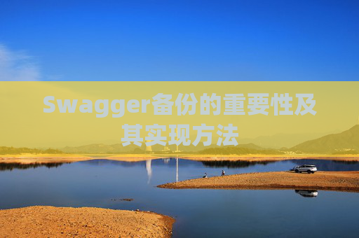 Swagger备份的重要性及其实现方法